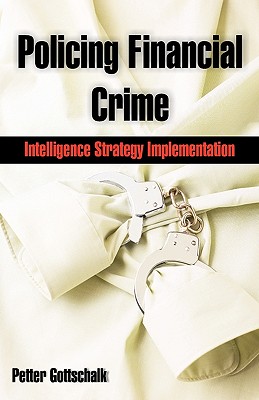 Policing Financial Crime: Intelligence Strategy Implementation - Gottschalk, Petter