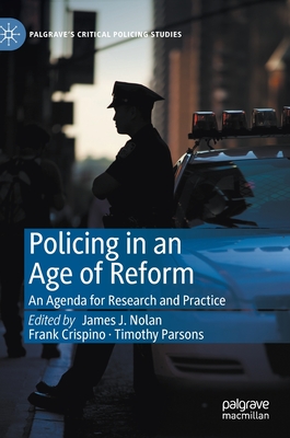 Policing in an Age of Reform: An Agenda for Research and Practice - Nolan, James J (Editor), and Crispino, Frank (Editor), and Parsons, Timothy (Editor)