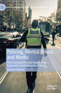Policing, Mental Illness and Media: The Framing of Mental Health Crisis Encounters and Police Use of Force