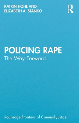 Policing Rape: The Way Forward - Hohl, Katrin, and Stanko, Elizabeth A