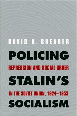 Policing Stalin's Socialism: Repression and Social Order in the Soviet Union, 1924-1953 - Shearer, David R