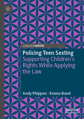 Policing Teen Sexting: Supporting Children's Rights While Applying the Law - Phippen, Andy, and Bond, Emma