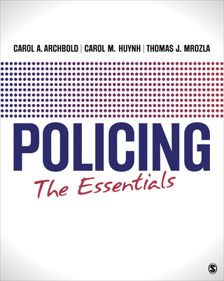 Policing: The Essentials - Archbold, Carol A a, and Huynh, Carol My My, and Mrozla, Thomas J J