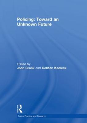 Policing: Toward an Unknown Future - Crank, John (Editor), and Das, Dilip K. (Series edited by), and Kadleck, Colleen (Editor)