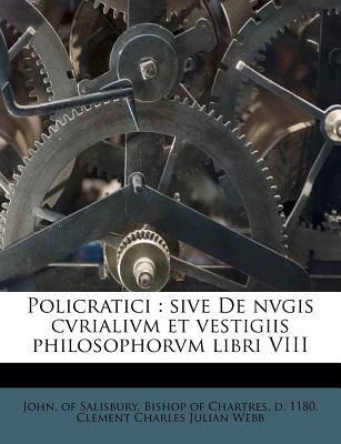 Policratici: sive De nvgis cvrialivm et vestigiis philosophorvm libri VIII Volume 2 - John, Of Salisbury Bishop of Chartres (Creator), and Webb, Clement Charles Julian