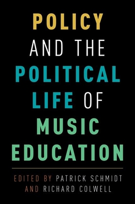 Policy and the Political Life of Music Education - Schmidt, Patrick, and Colwell, Richard