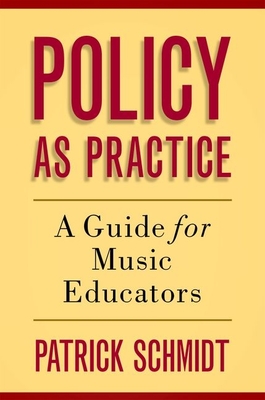 Policy as Practice: A Guide for Music Educators - Schmidt, Patrick