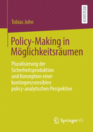 Policy-Making in Mglichkeitsr?umen: Pluralisierung Der Sicherheitsproduktion Und Konzeption Einer Kontingenzsensiblen Policy-Analytischen Perspektive