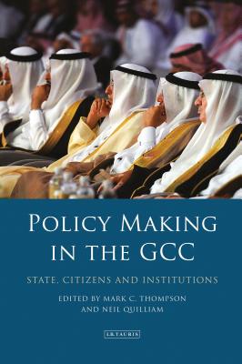 Policy-Making in the GCC: State, Citizens and Institutions - Quilliam, Neil (Editor), and Thompson, Mark C. (Editor)