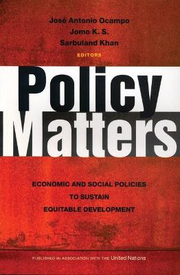 Policy Matters: Economic and Social Policies to Sustain Equitable Development - Antonio, Jos, and Jomo, Ocampo, and Sarbuland, K S