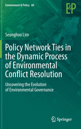 Policy Network Ties in the Dynamic Process of Environmental Conflict Resolution: Uncovering the Evolution of Environmental Governance
