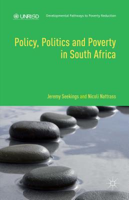 Policy, Politics and Poverty in South Africa - Seekings, Jeremy, and Nattrass, Nicoli