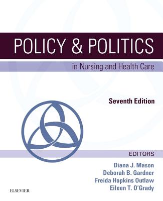 Policy & Politics in Nursing and Health Care - Mason, Diana J, and Gardner, Deborah B, RN, PhD, Faan, and Hopkins Outlaw, Freida, PhD, RN, Faan