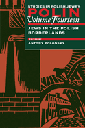 Polin: Studies in Polish Jewry Volume 14: Focusing on Jews in the Polish Borderlands