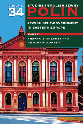 Polin: Studies in Polish Jewry Volume 34: Jewish Self-Government in Eastern Europe - Guesnet, Franois (Editor), and Polonsky, Antony (Editor)