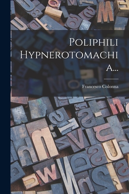 Poliphili Hypnerotomachia... - Colonna, Francesco