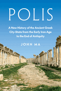 Polis: A New History of the Ancient Greek City-State from the Early Iron Age to the End of Antiquity