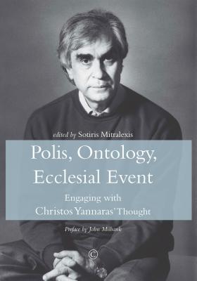 Polis, Ontology, Ecclesial Event: Engaging with Christos Yannaras' Thought - Andreopoulos, Andreas, and Ip, Pui Him, and Katsos, Isidoros