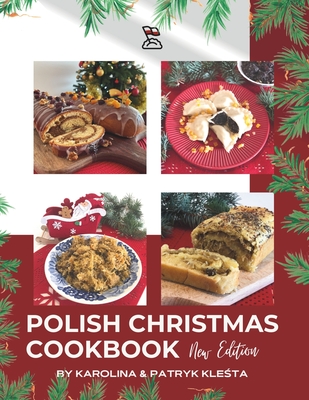 Polish Christmas Cookbook new edition: Everything you need to make your Christmas truly Polish! - Klesta, Patryk, and Klesta, Karolina