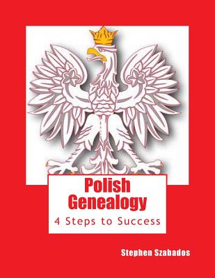 Polish Genealogy: 4 Steps to Success - Szabados, Stephen