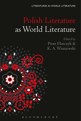 Polish Literature as World Literature - Florczyk, Piotr (Editor), and Wisniewski, K A (Editor)