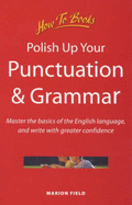 Polish Up Your Punctuation and Grammar: Master the Basics of the English Language and Write with Greater Confidence - Field, Marion