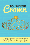 Polish Your Crown Journal: A Self Reflection Journal to Know Your Worth and Value Your Gifts
