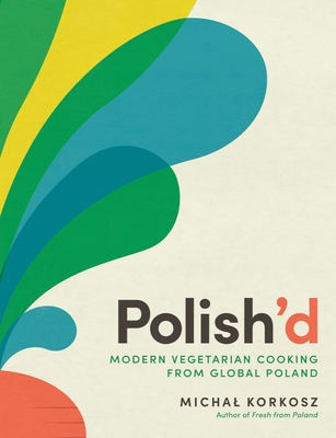 Polish'd: Modern Vegetarian Cooking from Global Poland - Korkosz, Michal