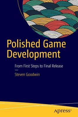 Polished Game Development: From First Steps to Final Release - Goodwin, Steven