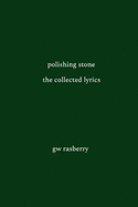 Polishing Stone: The Collected Lyrics of GW Rasberry