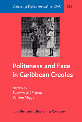 Politeness and Face in Caribbean Creoles - Mhleisen, Susanne (Editor), and Migge, Bettina, Dr. (Editor)