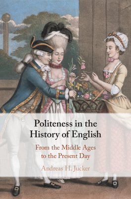 Politeness in the History of English: From the Middle Ages to the Present Day - Jucker, Andreas H