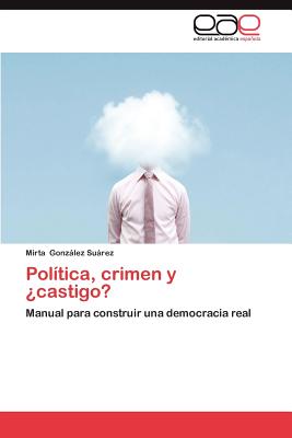 Politica, Crimen y Castigo? - Gonz Lez Su Rez, Mirta, and Gonzalez Suarez, Mirta