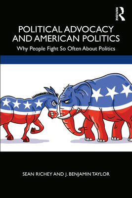 Political Advocacy and American Politics: Why People Fight So Often About Politics - Richey, Sean, and Taylor, J Benjamin