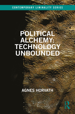 Political Alchemy: Technology Unbounded - Horvath, Agnes