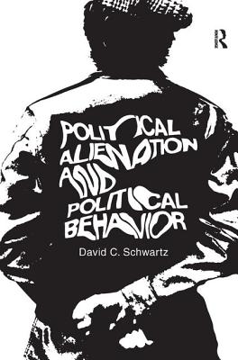 Political Alienation and Political Behavior - Schwartz, David C. (Editor)