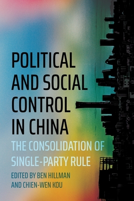 Political and Social Control in China: The Consolidation of Single-Party Rule - Hillman, Ben (Editor), and Kou, Chien-Wen (Editor)