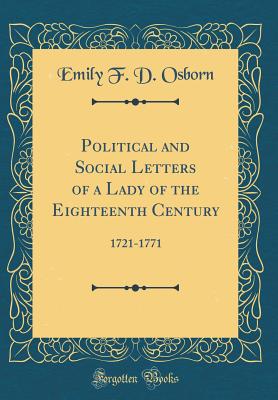 Political and Social Letters of a Lady of the Eighteenth Century: 1721-1771 (Classic Reprint) - Osborn, Emily F D