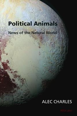 Political Animals: News of the Natural World - Charles, Alec