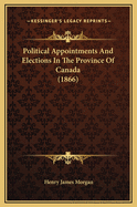 Political Appointments and Elections in the Province of Canada (1866)
