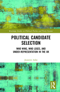 Political Candidate Selection: Who Wins, Who Loses, and Under-Representation in the UK