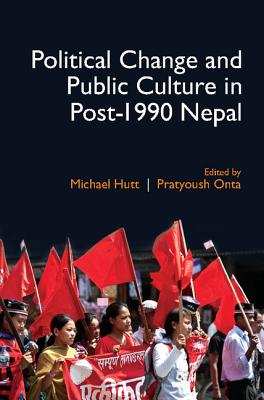 Political Change and Public Culture in Post-1990 Nepal - Hutt, Michael (Editor), and Onta, Pratyoush (Editor)