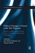 Political Changes in Taiwan Under Ma Ying-Jeou: Partisan Conflict, Policy Choices, External Constraints and Security Challenges