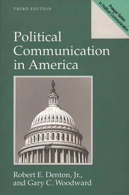 Political Communication in America - Denton, Robert, and Woodward, Gary