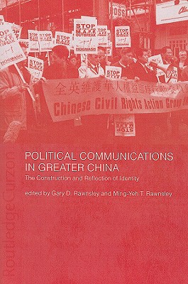 Political Communications in Greater China: The Construction and Reflection of Identity - Rawnsley, Ming-Yeh T (Editor), and Rawnsley, Gary D (Editor)