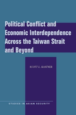 Political Conflict and Economic Interdependence Across the Taiwan Strait and Beyond - Kastner, Scott L.