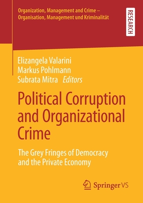 Political Corruption and Organizational Crime: The Grey Fringes of Democracy and the Private Economy - Valarini, Elizangela (Editor), and Pohlmann, Markus (Editor), and Mitra, Subrata (Editor)