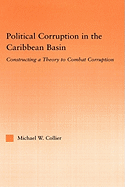 Political Corruption in the Caribbean Basin: Constructing a Theory to Combat Corruption