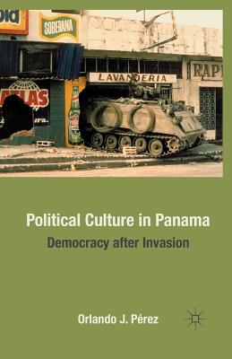 Political Culture in Panama: Democracy After Invasion - Prez, O