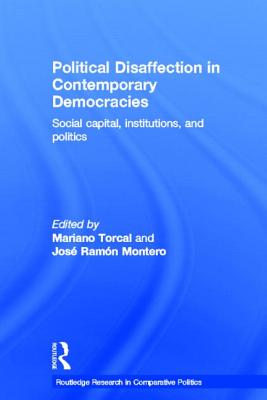 Political Disaffection in Contemporary Democracies: Social Capital, Institutions and Politics - Torcal, Mariano, and Montero, Jos Ramn